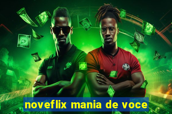 noveflix mania de voce